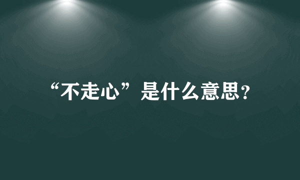 “不走心”是什么意思？