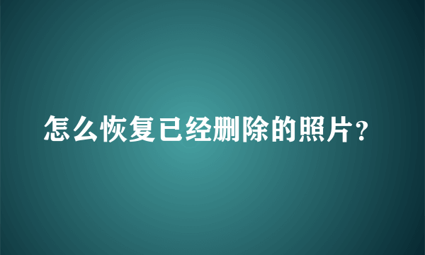 怎么恢复已经删除的照片？