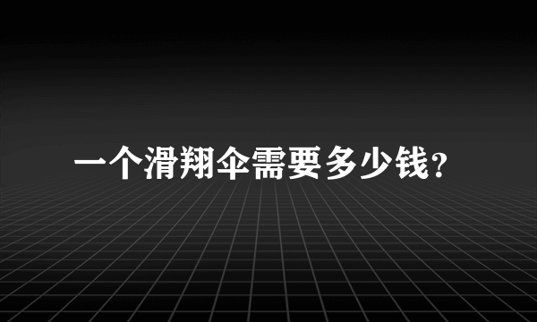 一个滑翔伞需要多少钱？