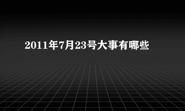 2011年7月23号大事有哪些