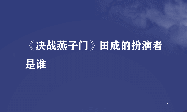 《决战燕子门》田成的扮演者是谁