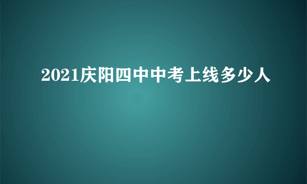 2021庆阳四中中考上线多少人