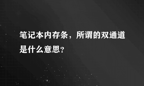 笔记本内存条，所谓的双通道是什么意思？