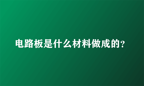 电路板是什么材料做成的？