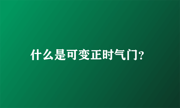 什么是可变正时气门？