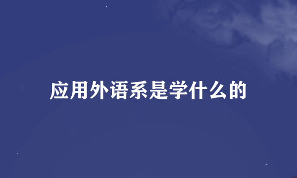 应用外语系是学什么的