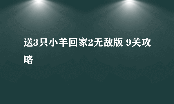 送3只小羊回家2无敌版 9关攻略