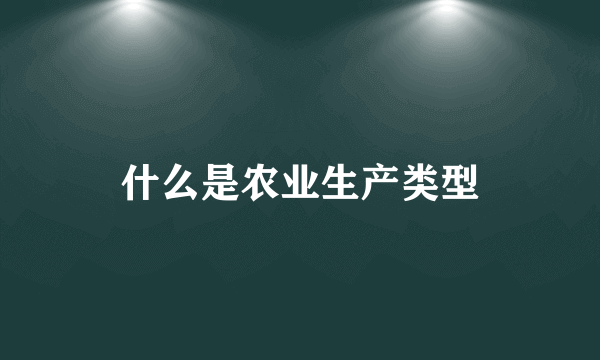 什么是农业生产类型