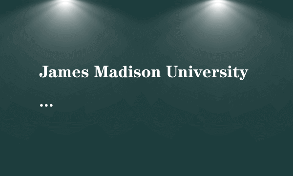 James Madison University 是个什么样子的学校啊？