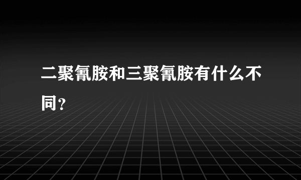 二聚氰胺和三聚氰胺有什么不同？