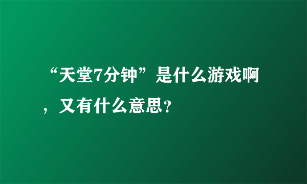 “天堂7分钟”是什么游戏啊，又有什么意思？