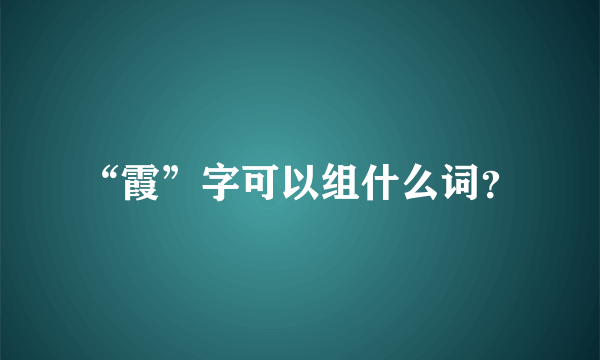 “霞”字可以组什么词？