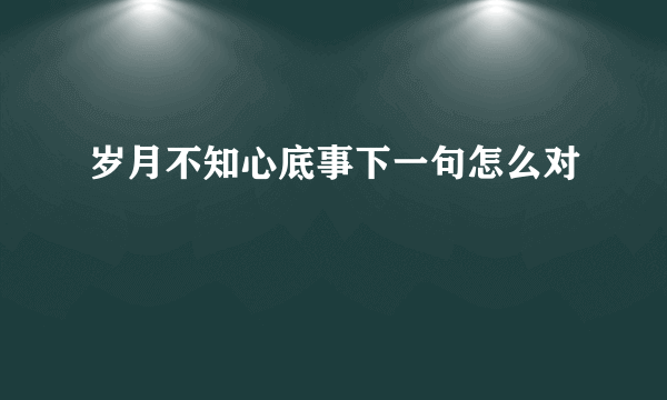 岁月不知心底事下一句怎么对