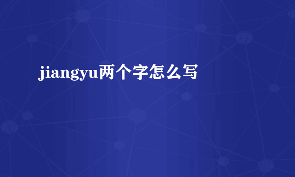 jiangyu两个字怎么写