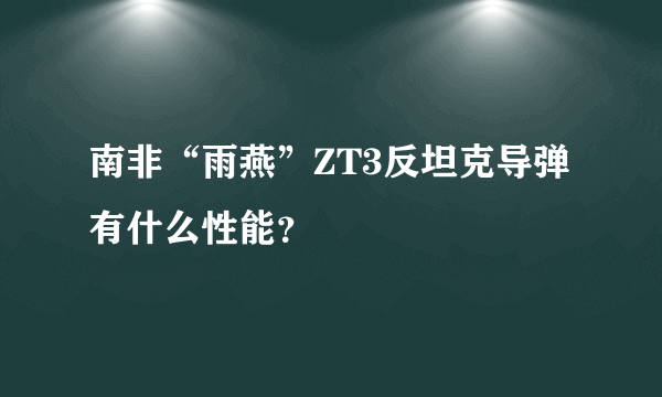 南非“雨燕”ZT3反坦克导弹有什么性能？