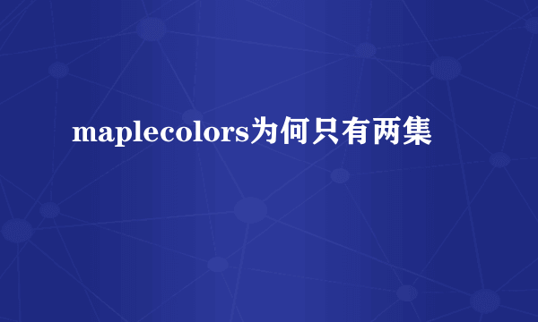 maplecolors为何只有两集