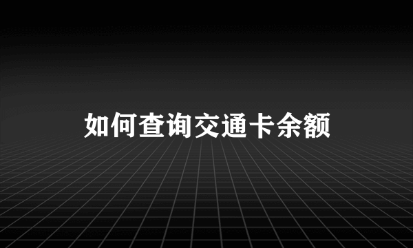 如何查询交通卡余额