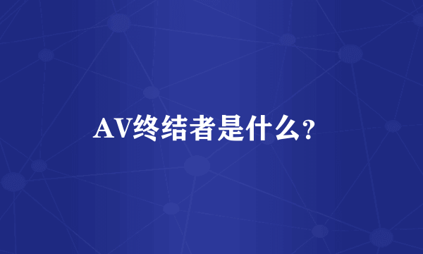 AV终结者是什么？