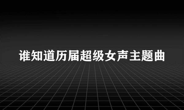 谁知道历届超级女声主题曲