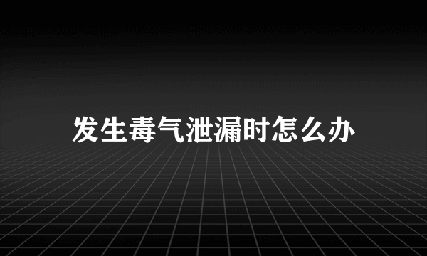 发生毒气泄漏时怎么办