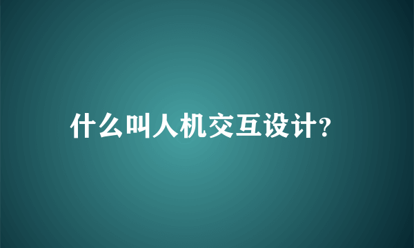 什么叫人机交互设计？