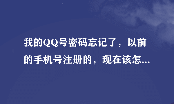 我的QQ号密码忘记了，以前的手机号注册的，现在该怎样找回？