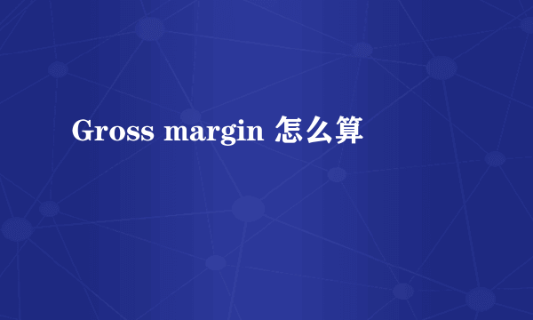 Gross margin 怎么算