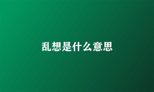 乱想是什么意思