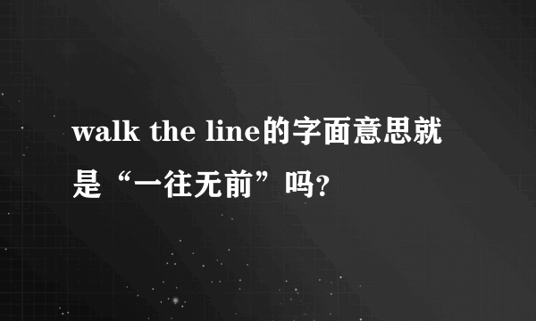 walk the line的字面意思就是“一往无前”吗？