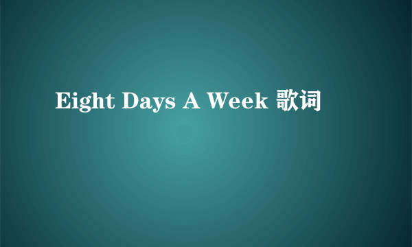 Eight Days A Week 歌词