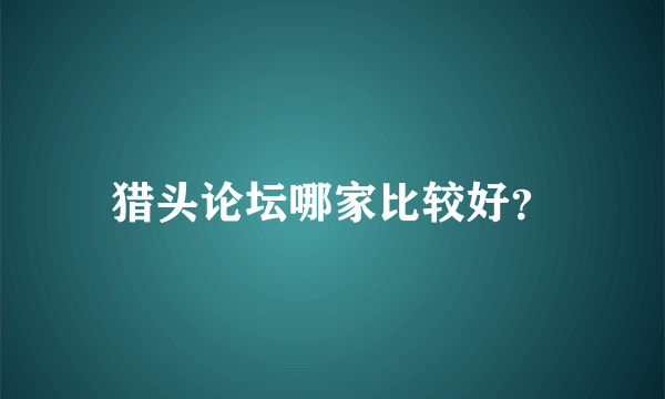 猎头论坛哪家比较好？