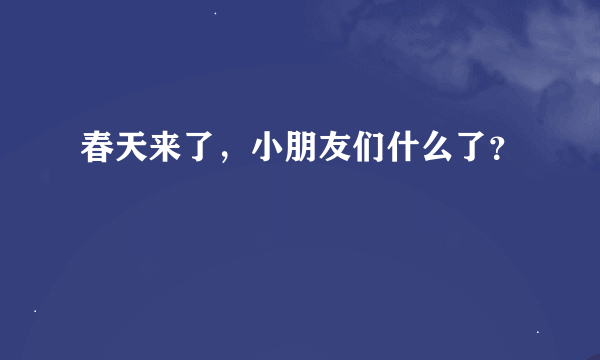 春天来了，小朋友们什么了？