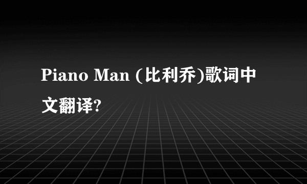 Piano Man (比利乔)歌词中文翻译?