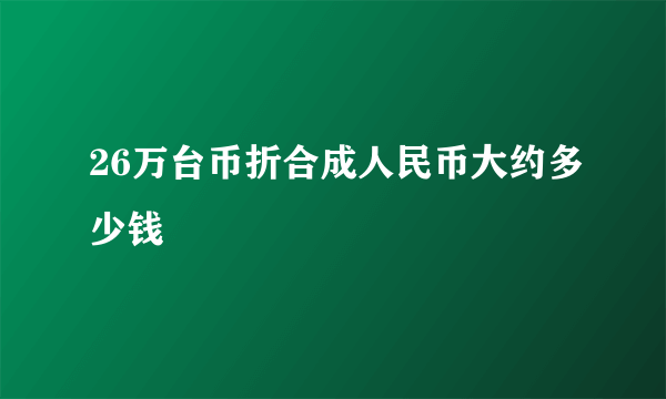 26万台币折合成人民币大约多少钱