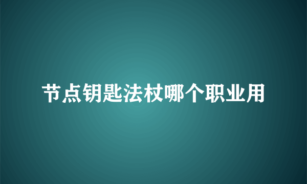 节点钥匙法杖哪个职业用