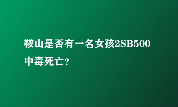 鞍山是否有一名女孩2SB500中毒死亡？