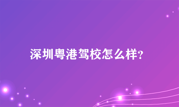 深圳粤港驾校怎么样？