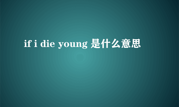 if i die young 是什么意思