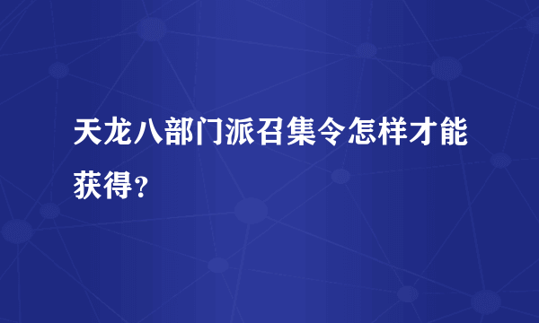 天龙八部门派召集令怎样才能获得？