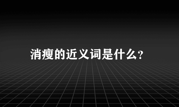 消瘦的近义词是什么？