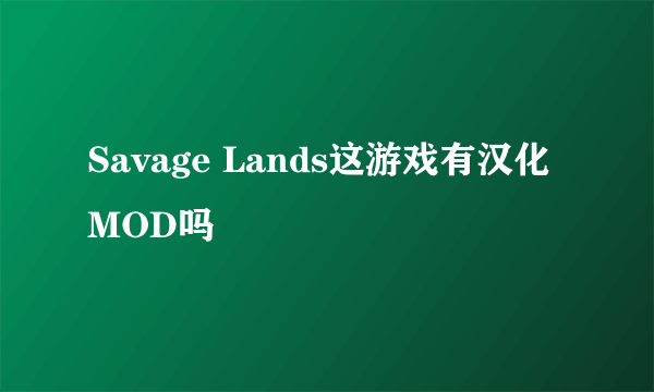 Savage Lands这游戏有汉化MOD吗