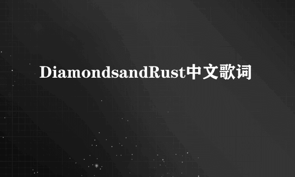 DiamondsandRust中文歌词