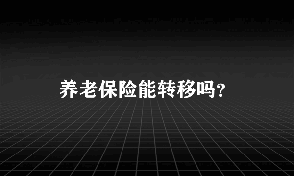 养老保险能转移吗？