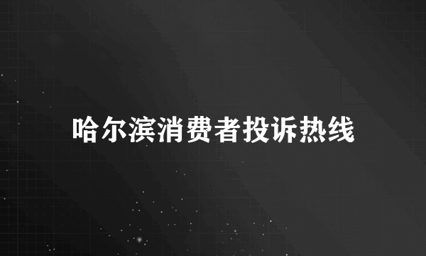 哈尔滨消费者投诉热线