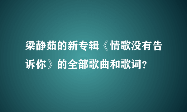 梁静茹的新专辑《情歌没有告诉你》的全部歌曲和歌词？