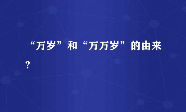 “万岁”和“万万岁”的由来？