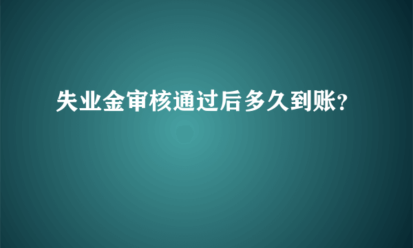 失业金审核通过后多久到账？