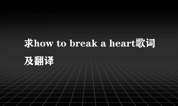 求how to break a heart歌词及翻译