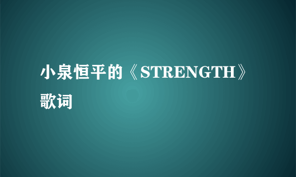 小泉恒平的《STRENGTH》 歌词