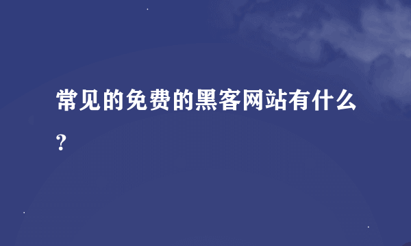 常见的免费的黑客网站有什么？